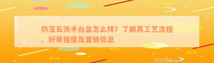 仿玉石洗手台盆怎么样？了解其工艺流程、好用程度及直销信息