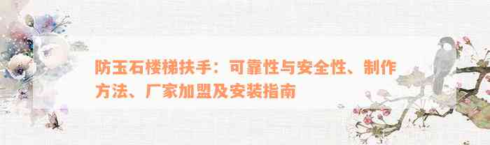 防玉石楼梯扶手：可靠性与安全性、制作方法、厂家加盟及安装指南