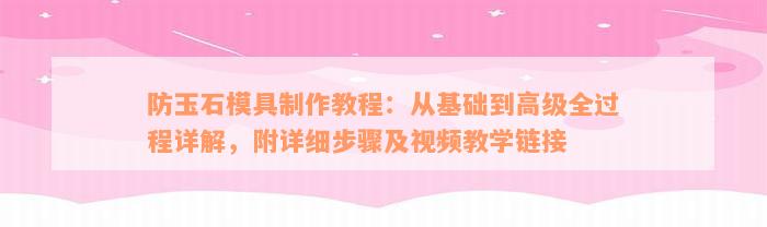 防玉石模具制作教程：从基础到高级全过程详解，附详细步骤及视频教学链接