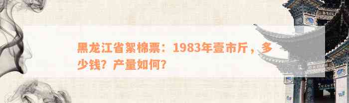 黑龙江省絮棉票：1983年壹市斤，多少钱？产量如何？