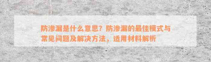 防渗漏是什么意思？防渗漏的最佳模式与常见问题及解决方法，适用材料解析