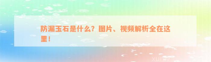 防漏玉石是什么？图片、视频解析全在这里！