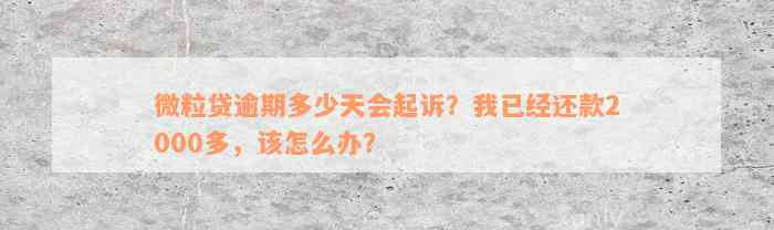 微粒贷逾期多少天会起诉？我已经还款2000多，该怎么办？