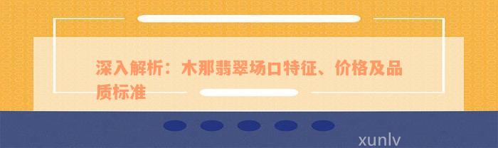 深入解析：木那翡翠场口特征、价格及品质标准