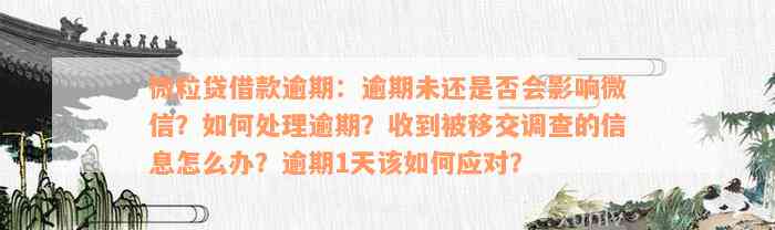 微粒贷借款逾期：逾期未还是否会影响微信？如何处理逾期？收到被移交调查的信息怎么办？逾期1天该如何应对？