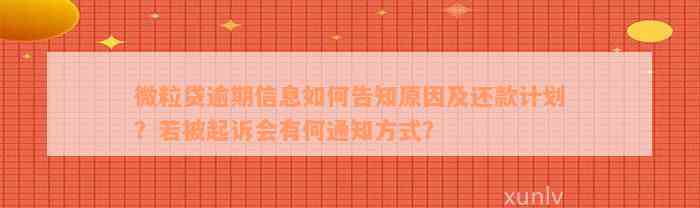 微粒贷逾期信息如何告知原因及还款计划？若被起诉会有何通知方式？