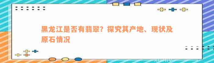 黑龙江是否有翡翠？探究其产地、现状及原石情况