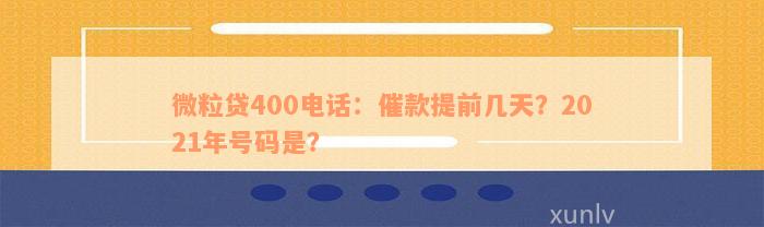 微粒贷400电话：催款提前几天？2021年号码是？