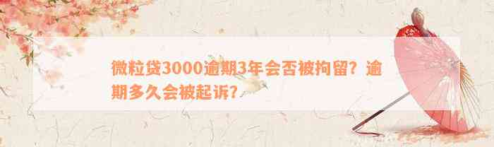 微粒贷3000逾期3年会否被拘留？逾期多久会被起诉？