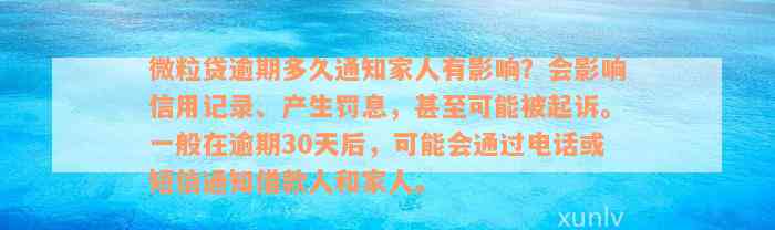 微粒贷逾期多久通知家人有影响？会影响信用记录、产生罚息，甚至可能被起诉。一般在逾期30天后，可能会通过电话或短信通知借款人和家人。