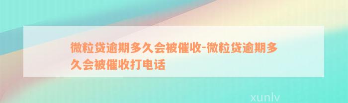 微粒贷逾期多久会被催收-微粒贷逾期多久会被催收打电话