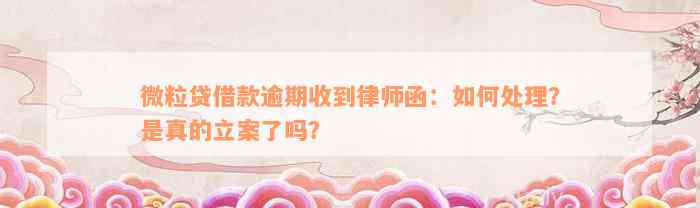 微粒贷借款逾期收到律师函：如何处理？是真的立案了吗？