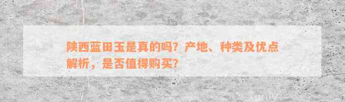 陕西蓝田玉是真的吗？产地、种类及优点解析，是否值得购买？