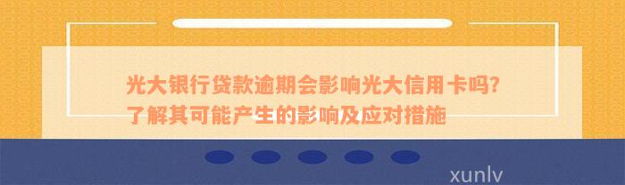 光大银行贷款逾期会影响光大信用卡吗？了解其可能产生的影响及应对措施