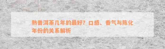 熟普洱茶几年的最好？口感、香气与陈化年份的关系解析