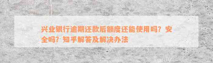 兴业银行逾期还款后额度还能使用吗？安全吗？知乎解答及解决办法