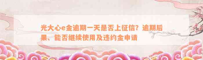 光大心e金逾期一天是否上征信？逾期后果、能否继续使用及违约金申请