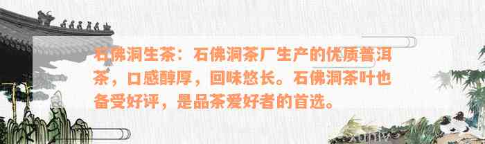 石佛洞生茶：石佛洞茶厂生产的优质普洱茶，口感醇厚，回味悠长。石佛洞茶叶也备受好评，是品茶爱好者的首选。