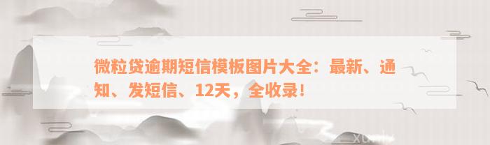 微粒贷逾期短信模板图片大全：最新、通知、发短信、12天，全收录！