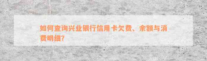 如何查询兴业银行信用卡欠费、余额与消费明细？