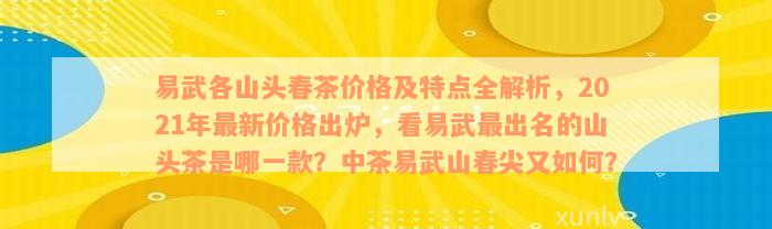 易武各山头春茶价格及特点全解析，2021年最新价格出炉，看易武最出名的山头茶是哪一款？中茶易武山春尖又如何？