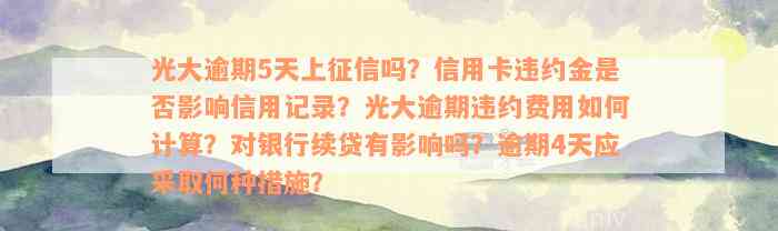 光大逾期5天上征信吗？信用卡违约金是否影响信用记录？光大逾期违约费用如何计算？对银行续贷有影响吗？逾期4天应采取何种措施？