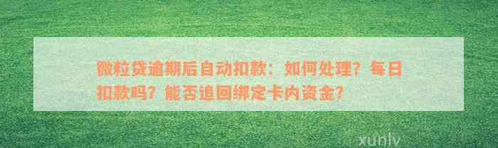 微粒贷逾期后自动扣款：如何处理？每日扣款吗？能否追回绑定卡内资金？