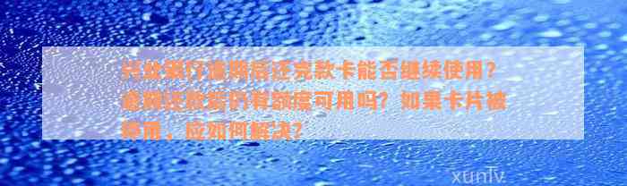 兴业银行逾期后还完款卡能否继续使用？逾期还款后仍有额度可用吗？如果卡片被停用，应如何解决？