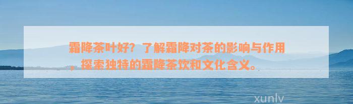 霜降茶叶好？了解霜降对茶的影响与作用，探索独特的霜降茶饮和文化含义。