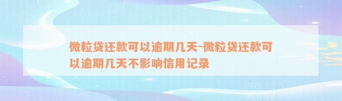 微粒贷还款可以逾期几天-微粒贷还款可以逾期几天不影响信用记录