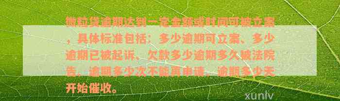 微粒贷逾期达到一定金额或时间可被立案，具体标准包括：多少逾期可立案、多少逾期已被起诉、欠款多少逾期多久被法院告、逾期多少次不能再申请、逾期多少天开始催收。