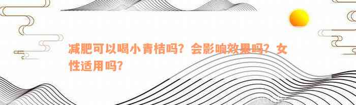 减肥可以喝小青桔吗？会影响效果吗？女性适用吗？