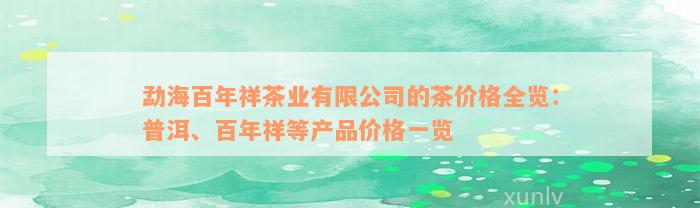 勐海百年祥茶业有限公司的茶价格全览：普洱、百年祥等产品价格一览