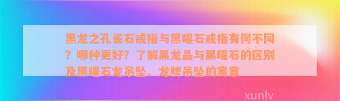 黑龙之孔雀石戒指与黑曜石戒指有何不同？哪种更好？了解黑龙晶与黑曜石的区别及黑曜石龙吊坠、龙牌吊坠的寓意