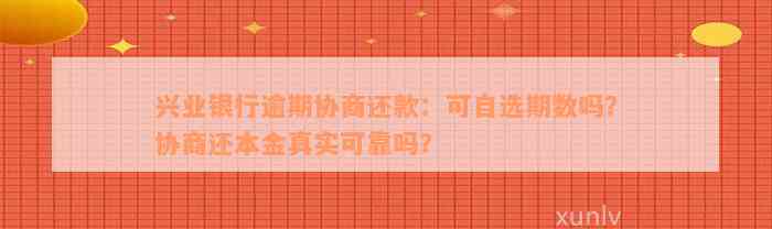 兴业银行逾期协商还款：可自选期数吗？协商还本金真实可靠吗？