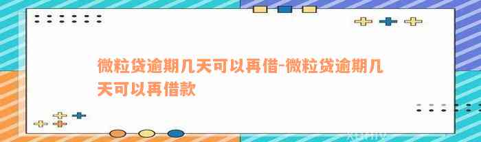 微粒贷逾期几天可以再借-微粒贷逾期几天可以再借款