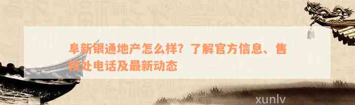 阜新银通地产怎么样？了解官方信息、售楼处电话及最新动态