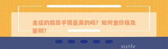 金店的翡翠手镯是真的吗？如何查价格及鉴别？