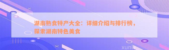 湖南熟食特产大全：详细介绍与排行榜，探索湖南特色美食