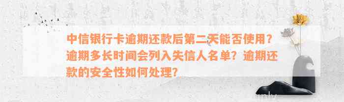 中信银行卡逾期还款后第二天能否使用？逾期多长时间会列入失信人名单？逾期还款的安全性如何处理？