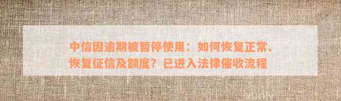 中信因逾期被暂停使用：如何恢复正常、恢复征信及额度？已进入法律催收流程