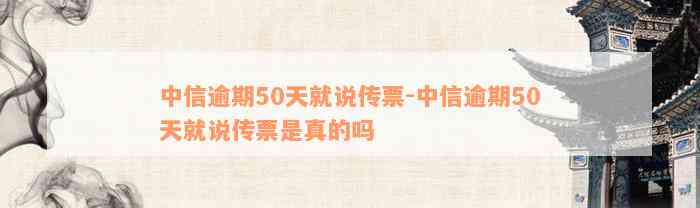 中信逾期50天就说传票-中信逾期50天就说传票是真的吗