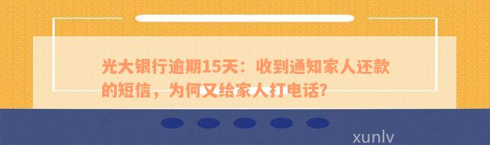 光大银行逾期15天：收到通知家人还款的短信，为何又给家人打电话？