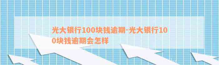 光大银行100块钱逾期-光大银行100块钱逾期会怎样