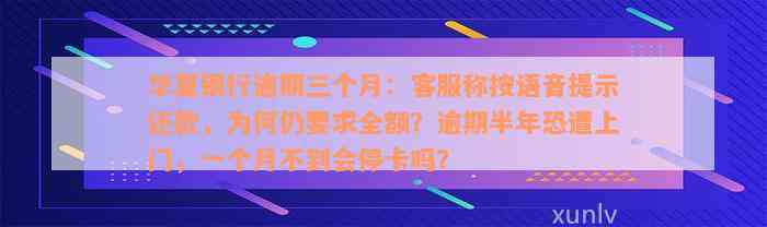 华夏银行逾期三个月：客服称按语音提示还款，为何仍要求全额？逾期半年恐遭上门，一个月不到会停卡吗？