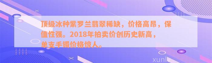 顶级冰种紫罗兰翡翠稀缺，价格高昂，保值性强。2018年拍卖价创历史新高，单支手镯价格惊人。