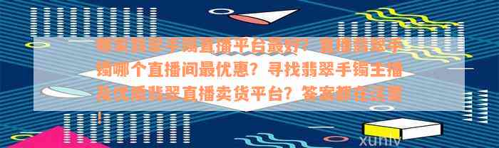 哪家翡翠手镯直播平台最好？直播翡翠手镯哪个直播间最优惠？寻找翡翠手镯主播及优质翡翠直播卖货平台？答案都在这里！