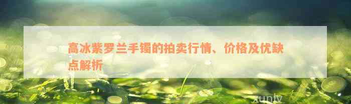 高冰紫罗兰手镯的拍卖行情、价格及优缺点解析