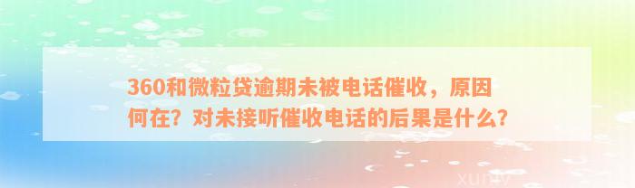 360和微粒贷逾期未被电话催收，原因何在？对未接听催收电话的后果是什么？