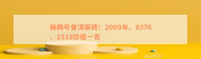 杨聘号普洱茶砖：2009年、8376、1518价格一览